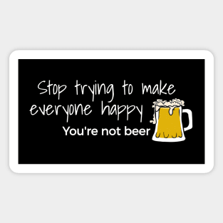 Stop Trying To Make Everyone Happy You’re Not Beer Magnet